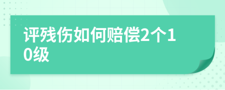 评残伤如何赔偿2个10级
