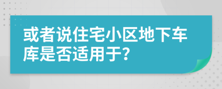 或者说住宅小区地下车库是否适用于？