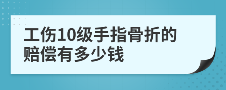 工伤10级手指骨折的赔偿有多少钱