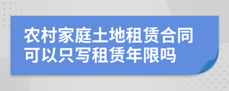 农村家庭土地租赁合同可以只写租赁年限吗