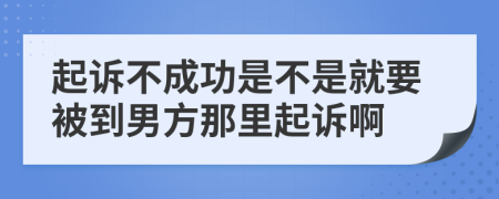 起诉不成功是不是就要被到男方那里起诉啊