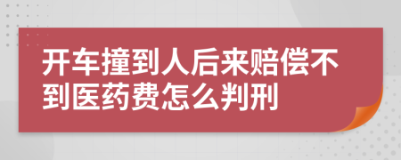 开车撞到人后来赔偿不到医药费怎么判刑