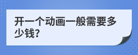 开一个动画一般需要多少钱？