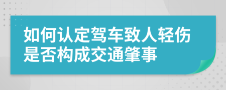 如何认定驾车致人轻伤是否构成交通肇事