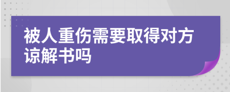 被人重伤需要取得对方谅解书吗