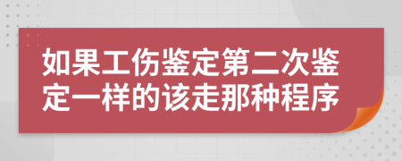 如果工伤鉴定第二次鉴定一样的该走那种程序