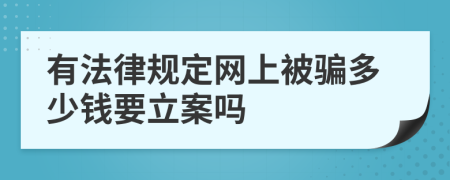有法律规定网上被骗多少钱要立案吗