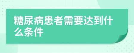 糖尿病患者需要达到什么条件