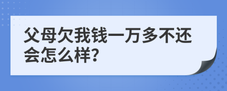 父母欠我钱一万多不还会怎么样？