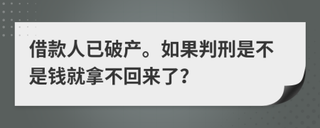 借款人已破产。如果判刑是不是钱就拿不回来了？