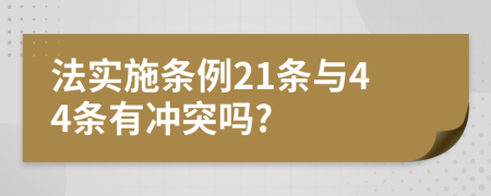 法实施条例21条与44条有冲突吗?