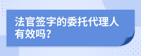 法官签字的委托代理人有效吗？