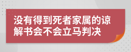 没有得到死者家属的谅解书会不会立马判决