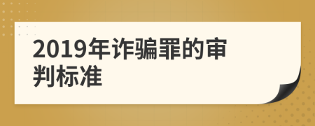 2019年诈骗罪的审判标准