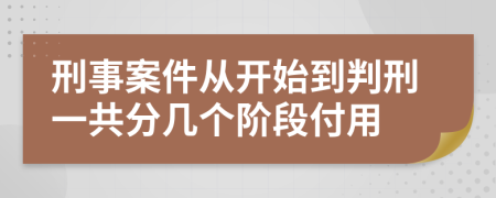 刑事案件从开始到判刑一共分几个阶段付用