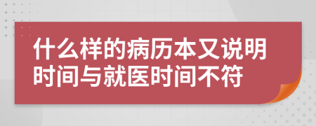 什么样的病历本又说明时间与就医时间不符