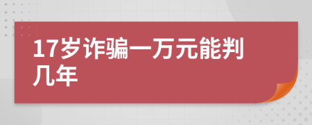 17岁诈骗一万元能判几年