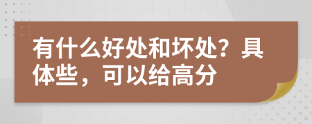 有什么好处和坏处？具体些，可以给高分