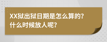 XX狱出狱日期是怎么算的？什么时候放人呢？