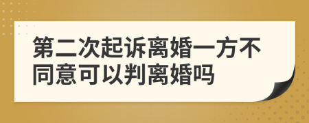 第二次起诉离婚一方不同意可以判离婚吗