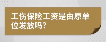 工伤保险工资是由原单位发放吗?