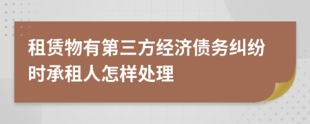 租赁物有第三方经济债务纠纷时承租人怎样处理