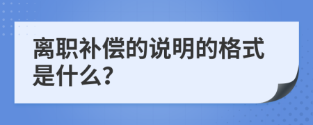 离职补偿的说明的格式是什么？