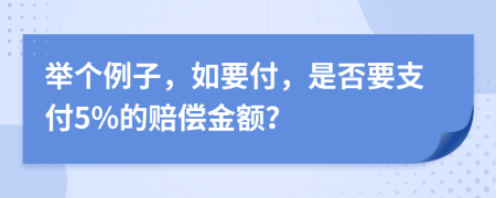 举个例子，如要付，是否要支付5%的赔偿金额？