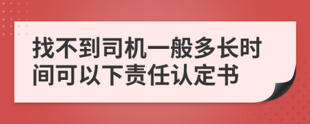 找不到司机一般多长时间可以下责任认定书