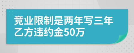 竞业限制是两年写三年乙方违约金50万