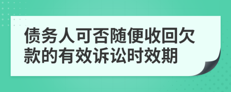 债务人可否随便收回欠款的有效诉讼时效期