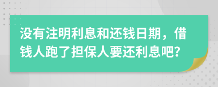 没有注明利息和还钱日期，借钱人跑了担保人要还利息吧？