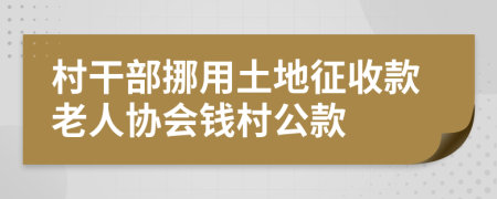 村干部挪用土地征收款老人协会钱村公款