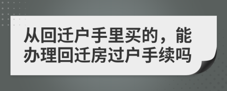 从回迁户手里买的，能办理回迁房过户手续吗