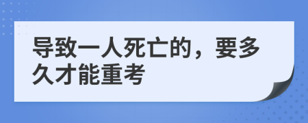 导致一人死亡的，要多久才能重考