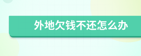 外地欠钱不还怎么办