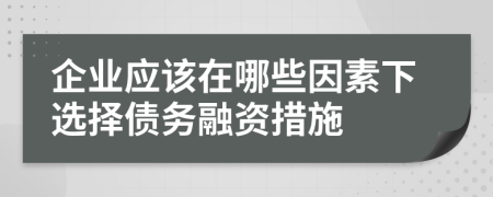 企业应该在哪些因素下选择债务融资措施