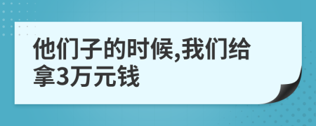 他们子的时候,我们给拿3万元钱