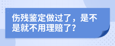 伤残鉴定做过了，是不是就不用理赔了？