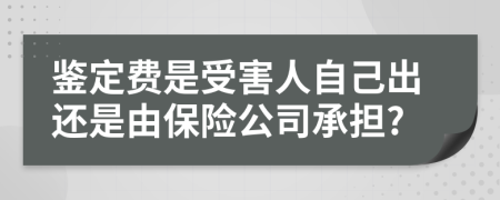 鉴定费是受害人自己出还是由保险公司承担?