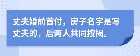 丈夫婚前首付，房子名字是写丈夫的，后两人共同按揭。