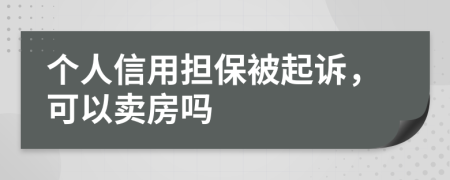 个人信用担保被起诉，可以卖房吗