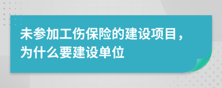 未参加工伤保险的建设项目，为什么要建设单位