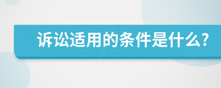 诉讼适用的条件是什么?