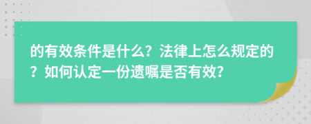 的有效条件是什么？法律上怎么规定的？如何认定一份遗嘱是否有效？