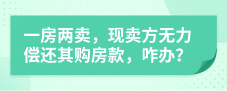 一房两卖，现卖方无力偿还其购房款，咋办？