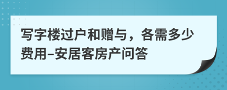 写字楼过户和赠与，各需多少费用–安居客房产问答