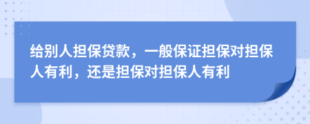 给别人担保贷款，一般保证担保对担保人有利，还是担保对担保人有利