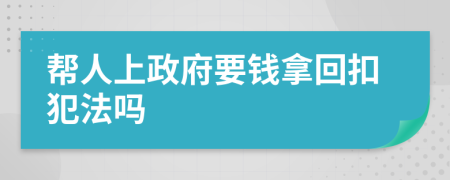 帮人上政府要钱拿回扣犯法吗