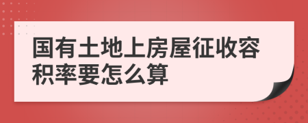 国有土地上房屋征收容积率要怎么算